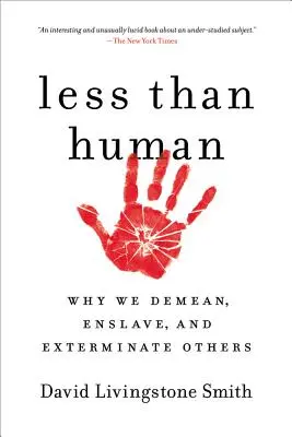 Moins qu'humain : Pourquoi nous rabaissons, asservissons et exterminons les autres - Less Than Human: Why We Demean, Enslave, and Exterminate Others
