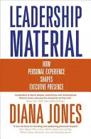 Matériel de leadership : Comment l'expérience personnelle façonne la présence des cadres - Leadership Material: How Personal Experience Shapes Executive Presence