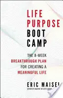 Life Purpose Boot Camp : Le plan de percée de 8 semaines pour créer une vie pleine de sens - Life Purpose Boot Camp: The 8-Week Breakthrough Plan for Creating a Meaningful Life