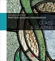 Conservation pratique des bâtiments : Le verre et le vitrage - Practical Building Conservation: Glass and Glazing