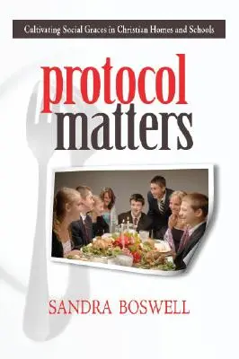 Le protocole, c'est important : Cultiver les bonnes grâces dans les maisons et les écoles chrétiennes - Protocol Matters: Cultivating Social Graces in Christian Homes and Schools