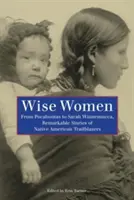 Femmes sages : De Pocahontas à Sarah Winnemucca, histoires remarquables de pionnières amérindiennes - Wise Women: From Pocahontas to Sarah Winnemucca, Remarkable Stories of Native American Trailblazers