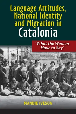 Attitudes linguistiques, identité nationale et migration en Catalogne : « Ce que les femmes ont à dire ». - Language Attitudes, National Identity and Migration in Catalonia: 'What the Women Have to Say'