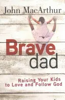 Brave Dad : Élever ses enfants pour qu'ils aiment et suivent Dieu - Brave Dad: Raising Your Kids to Love and Follow God