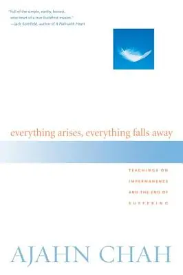 Tout surgit, tout s'écroule : Enseignements sur l'impermanence et la fin de la souffrance - Everything Arises, Everything Falls Away: Teachings on Impermanence and the End of Suffering