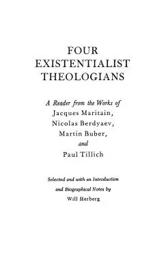Quatre théologiens existentialistes : Une lecture de l'œuvre de Jacques Maritain, Nicolas Berdyaev, Martin Buber et Paul Tillich - Four Existentialist Theologians: A Reader from the Work of Jacques Maritain, Nicolas Berdyaev, Martin Buber, and Paul Tillich