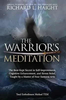 La méditation du guerrier : Le secret le mieux gardé en matière d'amélioration de soi, d'amélioration cognitive et de lutte contre le stress, enseigné par un maître de quatre samouraïs. - The Warrior's Meditation: The Best-Kept Secret in Self-Improvement, Cognitive Enhancement, and Stress Relief, Taught by a Master of Four Samurai