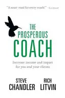 Le coach prospère : Augmentez vos revenus et votre impact, pour vous et vos clients - The Prosperous Coach: Increase Income and Impact for You and Your Clients