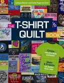 Le livre du T-Shirt Quilt : Créez des souvenirs uniques - Réalisez 8 projets ou créez le vôtre - The T-Shirt Quilt Book: Create One-Of-A-Kind Keepsakes - Make 8 Projects or Design Your Own