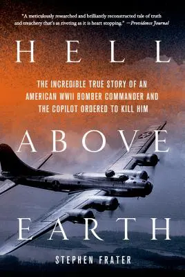 L'enfer au-dessus de la terre : L'incroyable histoire vraie d'un commandant de bombardier américain de la Seconde Guerre mondiale et du copilote chargé de le tuer - Hell Above Earth: The Incredible True Story of an American WWII Bomber Commander and the Copilot Ordered to Kill Him