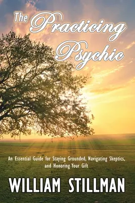 Le médium pratiquant : Un guide essentiel pour rester enraciné, naviguer parmi les sceptiques et honorer son don - The Practicing Psychic: An Essential Guide for Staying Grounded, Navigating Skeptics, and Honoring Your Gift