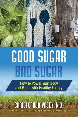 Le bon sucre, le mauvais sucre : Comment alimenter votre corps et votre cerveau avec une énergie saine - Good Sugar, Bad Sugar: How to Power Your Body and Brain with Healthy Energy