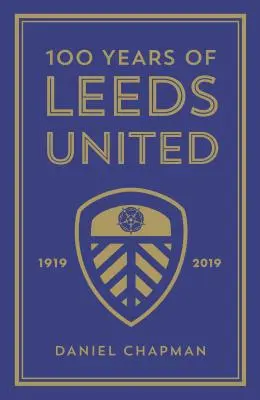 100 ans de Leeds United : 1919-2019 - 100 Years of Leeds United: 1919-2019