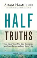 Demi-vérités : Dieu aide ceux qui s'aident eux-mêmes et autres choses que la Bible ne dit pas - Half Truths: God Helps Those Who Help Themselves and Other Things the Bible Doesn't Say