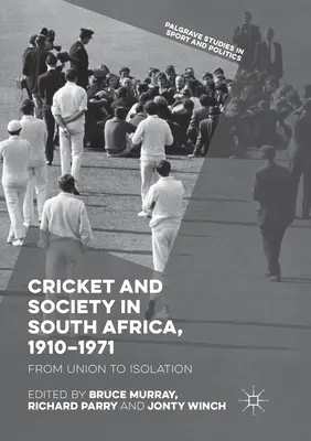 Cricket et société en Afrique du Sud, 1910-1971 : De l'union à l'isolement - Cricket and Society in South Africa, 1910-1971: From Union to Isolation