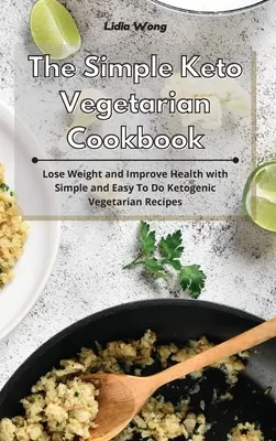 The Simple Keto Vegetarian Cookbook : Perdre du poids et améliorer sa santé avec des recettes végétariennes cétogènes simples et faciles à réaliser. - The Simple Keto Vegetarian Cookbook: Lose Weight and Improve Health with Simple and Easy To Do Ketogenic Vegetarian Recipes