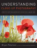 Comprendre la photographie de proximité : Des rencontres créatives avec ou sans objectif macro - Understanding Close-Up Photography: Creative Close Encounters with or Without a Macro Lens