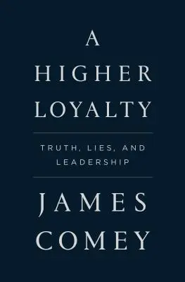 Une loyauté supérieure : Vérité, mensonges et leadership - A Higher Loyalty: Truth, Lies, and Leadership