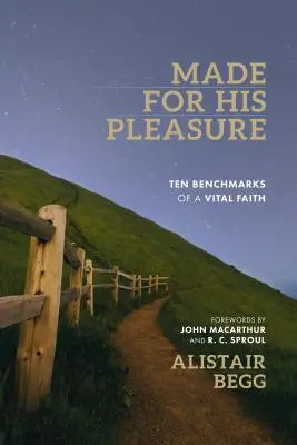 Fait pour son plaisir : Dix points de repère pour une foi vitale - Made for His Pleasure: Ten Benchmarks of a Vital Faith