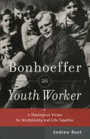 Bonhoeffer, animateur de jeunesse : Une vision théologique de la formation de disciples et de la vie commune - Bonhoeffer as Youth Worker: A Theological Vision for Discipleship and Life Together