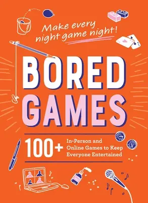 Jeux d'ennui : plus de 100 jeux en personne et en ligne pour divertir tout le monde - Bored Games: 100+ In-Person and Online Games to Keep Everyone Entertained