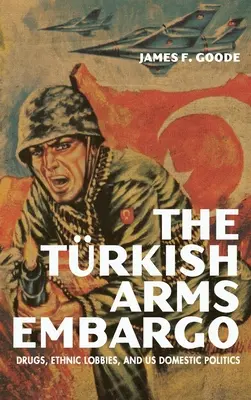 L'embargo sur les armes turques : drogues, lobbies ethniques et politique intérieure américaine - The Turkish Arms Embargo: Drugs, Ethnic Lobbies, and Us Domestic Politics