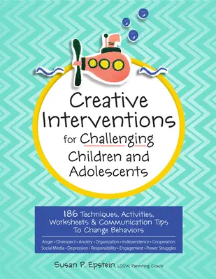 Interventions créatives pour les enfants et adolescents difficiles : 186 techniques, activités, feuilles de travail et conseils de communication pour changer les comportements - Creative Interventions for Challenging Children & Adolescents: 186 Techniques, Activities, Worksheets & Communication Tips to Change Behaviors