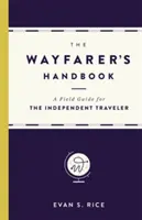 Le manuel du voyageur : Un guide de terrain pour le voyageur indépendant - The Wayfarer's Handbook: A Field Guide for the Independent Traveler