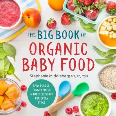 Le grand livre de l'alimentation biologique pour bébés : des purées pour bébés, des aliments pour les doigts et des repas pour les tout-petits à chaque étape. - The Big Book of Organic Baby Food: Baby Pures, Finger Foods, and Toddler Meals for Every Stage