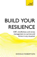 Construisez votre résilience : Cbt, Mindfulness et gestion du stress pour survivre et s'épanouir en toute situation - Build Your Resilience: Cbt, Mindfulness and Stress Management to Survive and Thrive in Any Situation
