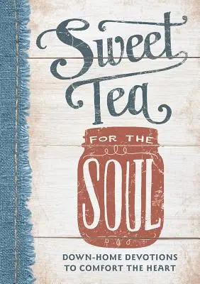 Le thé sucré pour l'âme : Des dévotions pour réconforter le cœur - Sweet Tea for the Soul: Down-Home Devotions to Comfort the Heart