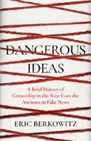 Idées dangereuses - Brève histoire de la censure en Occident, des Anciens aux Fake News - Dangerous Ideas - A Brief History of Censorship in the West, from the Ancients to Fake News