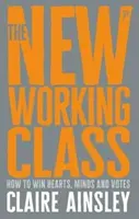 La nouvelle classe ouvrière : Comment gagner les cœurs, les esprits et les votes - The New Working Class: How to Win Hearts, Minds and Votes