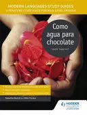 Guides d'étude des langues vivantes : Como agua para chocolate - Guide d'étude de la littérature pour le niveau AS/A d'espagnol - Modern Languages Study Guides: Como agua para chocolate - Literature Study Guide for AS/A-level Spanish