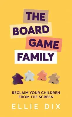 La famille du jeu de société : Récupérez vos enfants de l'écran - The Board Game Family: Reclaim Your Children from the Screen