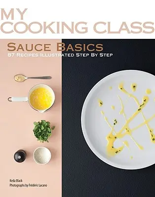 Les bases de la sauce : 87 recettes illustrées pas à pas - Sauce Basics: 87 Recipes Illustrated Step by Step