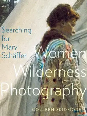 À la recherche de Mary Schffer : La photographie des femmes en milieu sauvage - Searching for Mary Schffer: Women Wilderness Photography