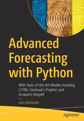 Prévisions avancées avec Python : Avec des modèles de pointe tels que Lstms, Prophet de Facebook et Deepar d'Amazon - Advanced Forecasting with Python: With State-Of-The-Art-Models Including Lstms, Facebook's Prophet, and Amazon's Deepar