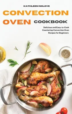 Livre de cuisine pour four à convection : Recettes de four à convection de comptoir délicieuses et faciles à cuisiner pour les débutants - Convection Oven Cookbook: Delicious and Easy-to-Cook Countertop Convection Oven Recipes for Beginners