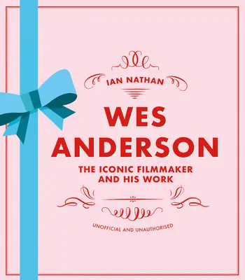 Wes Anderson : Le cinéaste emblématique et son œuvre - non officielle et non autorisée - Wes Anderson: The Iconic Filmmaker and His Work - Unofficial and Unauthorised