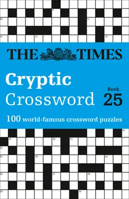 The Times Cryptic Crossword : Book 25, 25 : 100 mots croisés célèbres dans le monde entier - The Times Cryptic Crossword: Book 25, 25: 100 World-Famous Crossword Puzzles