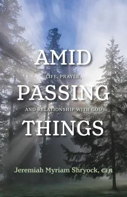 Au milieu des choses qui passent : Vie, prière et relation avec Dieu - Amid Passing Things: Life, Prayer, and Relationship with God