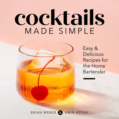 Cocktails Made Simple : Recettes faciles et délicieuses pour le barman amateur - Cocktails Made Simple: Easy & Delicious Recipes for the Home Bartender