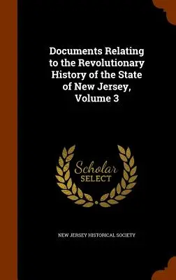 Documents relatifs à l'histoire révolutionnaire de l'État du New Jersey, Volume 3 - Documents Relating to the Revolutionary History of the State of New Jersey, Volume 3