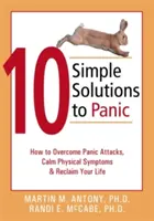 10 solutions simples à la panique : comment surmonter les attaques de panique, calmer les symptômes physiques et reprendre votre vie en main - 10 Simple Solutions to Panic: How to Overcome Panic Attacks, Calm Physical Symptoms, & Reclaim Your Life