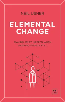 Le changement élémentaire : Faire bouger les choses quand rien n'est figé - Elemental Change: Making Stuff Happen When Nothing Stands Still