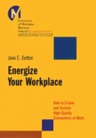 Énergiser votre lieu de travail : Comment créer et maintenir des liens de haute qualité au travail - Energize Your Workplace: How to Create and Sustain High-Quality Connections at Work