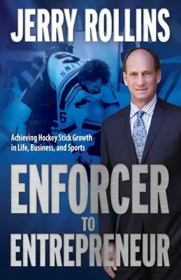 De l'exécutant à l'entrepreneur : La croissance en bâton de hockey dans la vie, les affaires et le sport - Enforcer to Entrepreneur: Achieving Hockey Stick Growth in Life, Business, and Sports