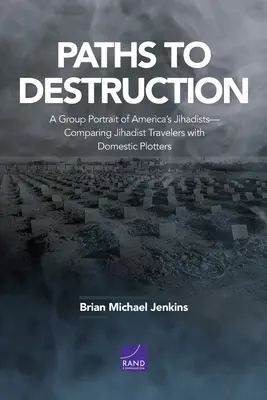 Les chemins de la destruction : Un portrait de groupe des djihadistes américains - Comparaison entre les voyageurs djihadistes et les comploteurs nationaux - Paths to Destruction: A Group Portrait of America's Jihadists-Comparing Jihadist Travelers with Domestic Plotters