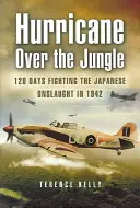 Ouragan sur la jungle : 120 jours de lutte contre l'assaut japonais en 1942 - Hurricane Over the Jungle: 120 Days Fighting the Japanese Onslaught in 1942